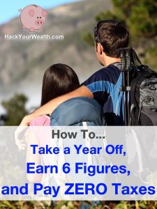 How To Take a Year Off, Earn 6 Figures, and Pay ZERO Taxes